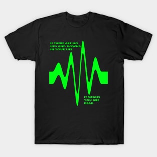 If There Are No Ups and Downs In Life You Are Dead T-Shirt